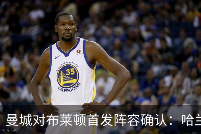 曼城对布莱顿首发阵容确认：哈兰德领军出战